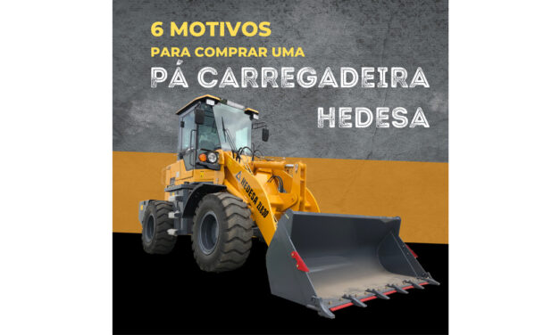 6 motivos para comprar uma pá carregadeira Hedesa